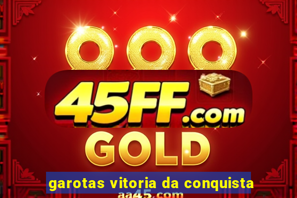 garotas vitoria da conquista